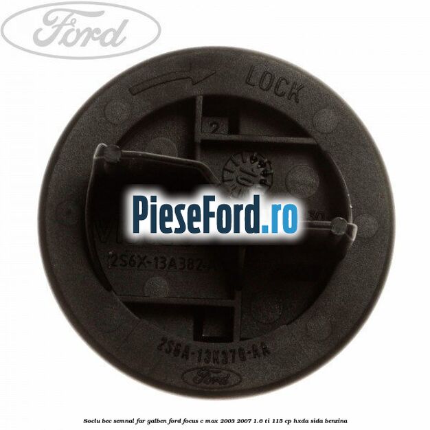 Soclu bec semnal far galben Ford Focus C-Max 2003-2007 1.6 Ti 115 cp HXDA, SIDA benzina