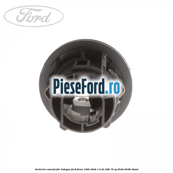 Soclu bec semnal far halogen Ford Focus 1998-2004 1.8 DI/TDDi 75 cp Soclu bec semnal far halogen Ford Focus 1998-2004 1.8 DI/TDDi 75 cp BHDA, BHDB diesel