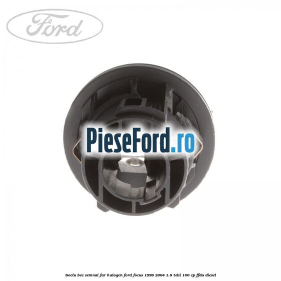 Soclu bec semnal far halogen Ford Focus 1998-2004 1.8 TDCi 100 cp FFDA diesel