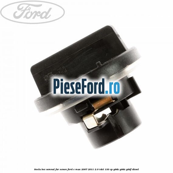 Soclu bec semnal far xenon Ford C-Max 2007-2011 2.0 TDCi 133 cp G6DC, G6DE, G6DF diesel