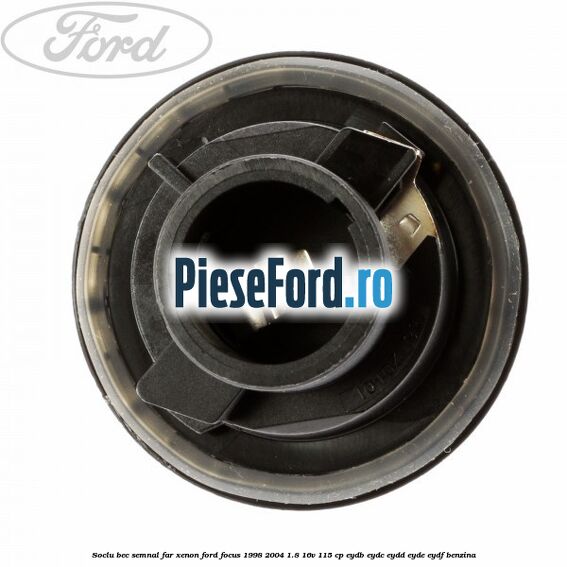 Soclu bec semnal far xenon Ford Focus 1998-2004 1.8 16V 115 cp EYDB, EYDC, EYDD, EYDE, EYDF benzina