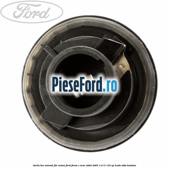 Soclu bec semnal far xenon Ford Focus C-Max 2003-2007 1.6 Ti 115 cp HXDA, SIDA benzina