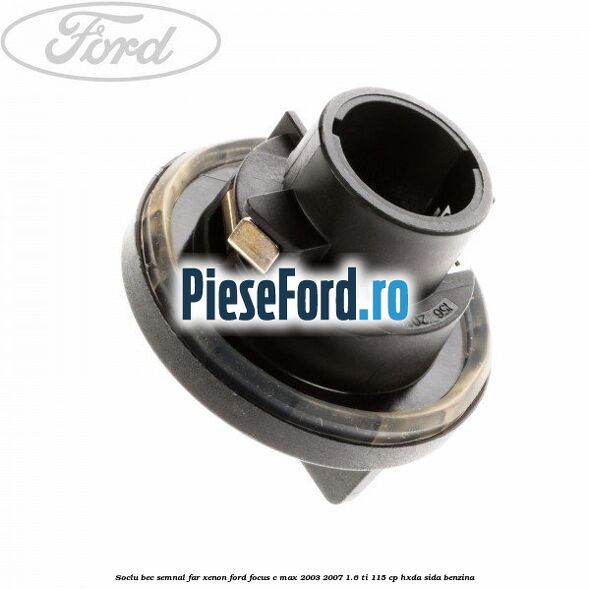 Soclu bec semnal far xenon Ford Focus C-Max 2003-2007 1.6 Ti 115 cp HXDA, SIDA benzina