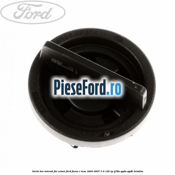 Soclu bec semnal far xenon Ford Focus C-Max 2003-2007 1.8 125 cp Q7DA, QQDA, QQDB benzina