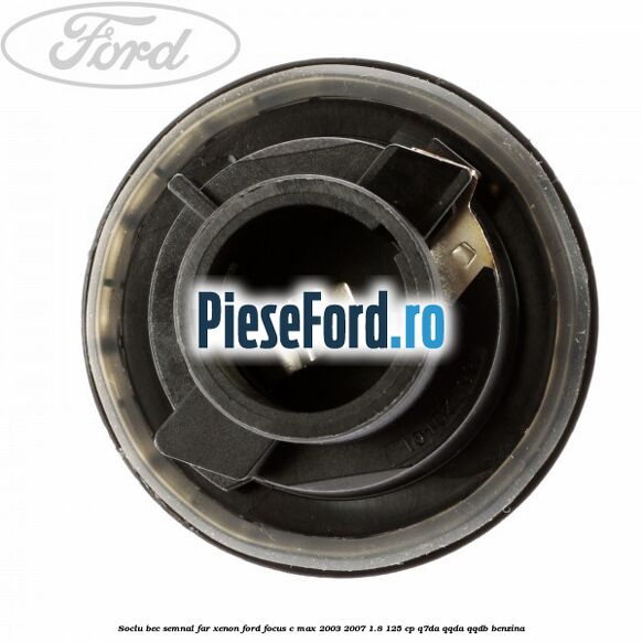 Soclu bec semnal far xenon Ford Focus C-Max 2003-2007 1.8 125 cp Q7DA, QQDA, QQDB benzina