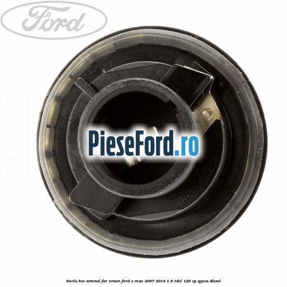 Soclu bec semnal far xenon Ford S-Max 2007-2014 1.8 TDCi 125 cp QYWA diesel