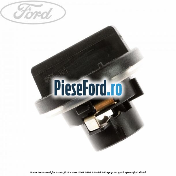 Soclu bec semnal far xenon Ford S-Max 2007-2014 2.0 TDCi 140 cp QXWA, QXWB, QXWC, UFWA diesel
