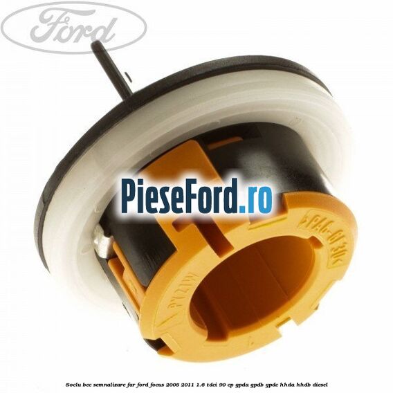 Soclu bec semnalizare far Ford Focus 2008-2011 1.6 TDCi 90 cp GPDA, GPDB, GPDC, HHDA, HHDB diesel