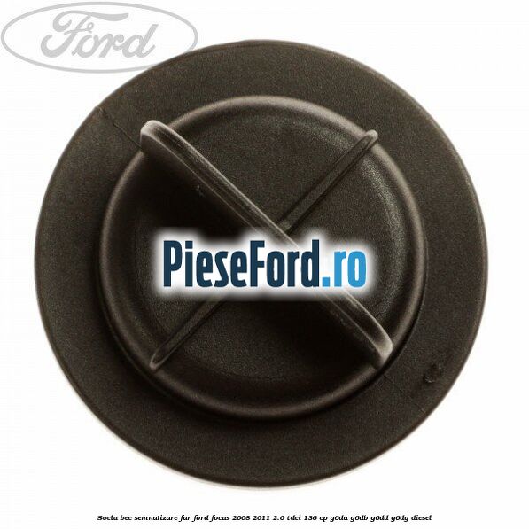 Soclu bec semnalizare far Ford Focus 2008-2011 2.0 TDCi 136 cp G6DA, G6DB, G6DD, G6DG diesel