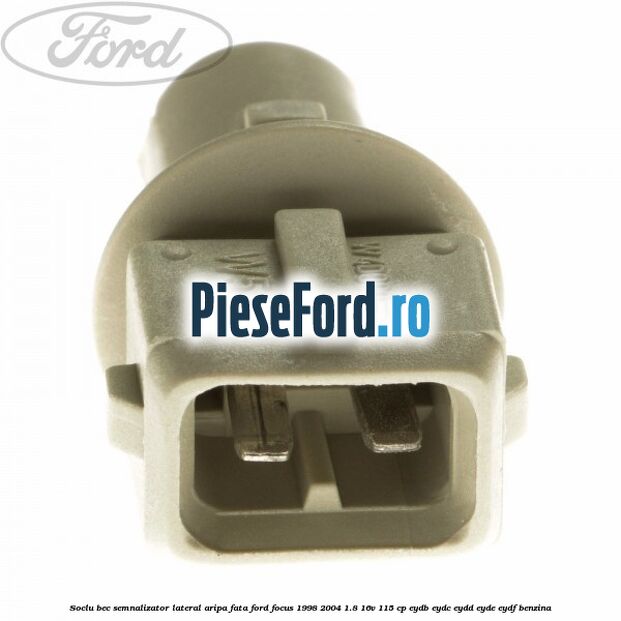 Soclu bec semnalizator lateral aripa fata Ford Focus 1998-2004 1.8 16V 115 cp EYDB, EYDC, EYDD, EYDE, EYDF benzina