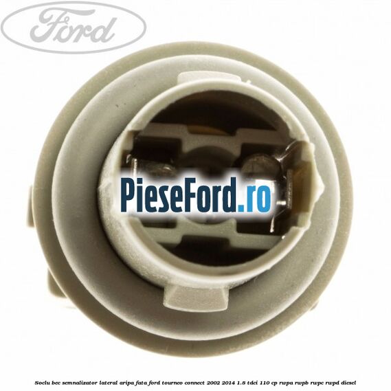 Soclu bec semnalizator lateral aripa fata Ford Tourneo Connect 2002-2014 1.8 TDCi 110 cp RWPA, RWPB, RWPC, RWPD diesel