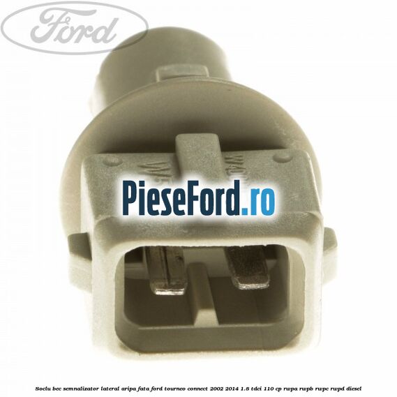 Soclu bec semnalizator lateral aripa fata Ford Tourneo Connect 2002-2014 1.8 TDCi 110 cp RWPA, RWPB, RWPC, RWPD diesel