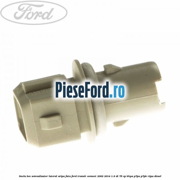 Soclu bec semnalizator lateral aripa fata Ford Transit Connect 2002-2014 1.8 Di 75 cp Soclu bec semnalizator lateral aripa fata Ford Transit Connect 2002-2014 1.8 Di 75 cp BHPA, P7PA, P7PB, R2PA diesel