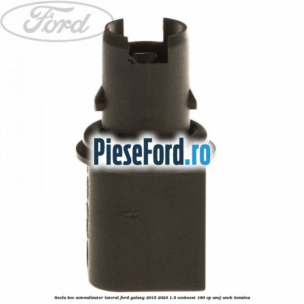 Soclu bec semnalizator lateral Ford Galaxy 2015-2023 1.5 EcoBoost 160 cp UNCJ, UNCK benzina