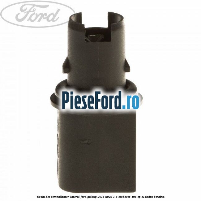 Soclu bec semnalizator lateral Ford Galaxy 2015-2023 1.5 EcoBoost 165 cp C15HDTX benzina