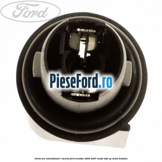 Soclu bec semnalizator lateral Ford Mondeo 2000-2007 ST220 226 cp MEBA benzina