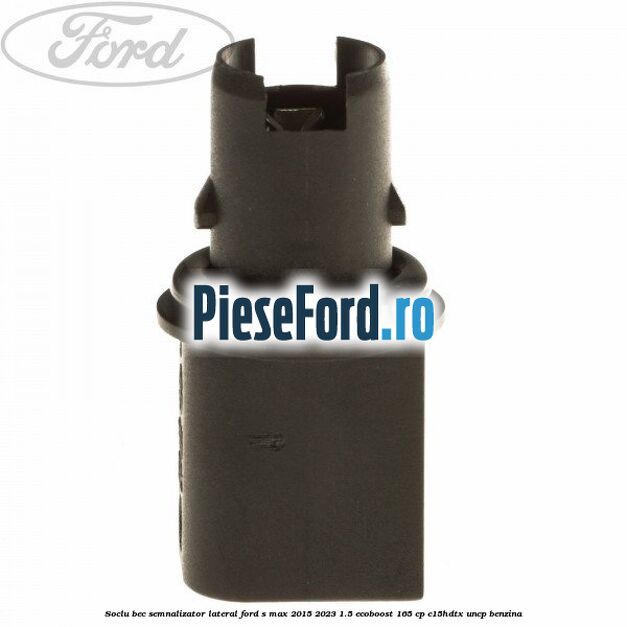 Soclu bec semnalizator lateral Ford S-Max 2015-2023 1.5 EcoBoost 165 cp C15HDTX, UNCP benzina