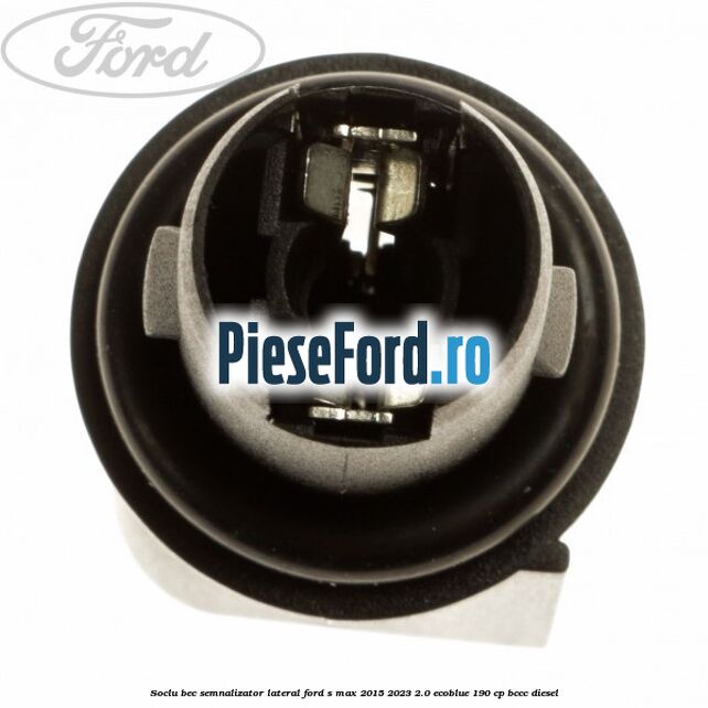 Soclu bec semnalizator lateral Ford S-Max 2015-2023 2.0 EcoBlue 190 cp BCCC diesel