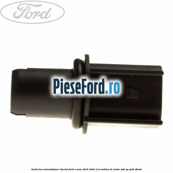 Soclu bec semnalizator lateral Ford S-Max 2015-2023 2.0 EcoBlue Bi-Turbo 240 cp YLCB diesel