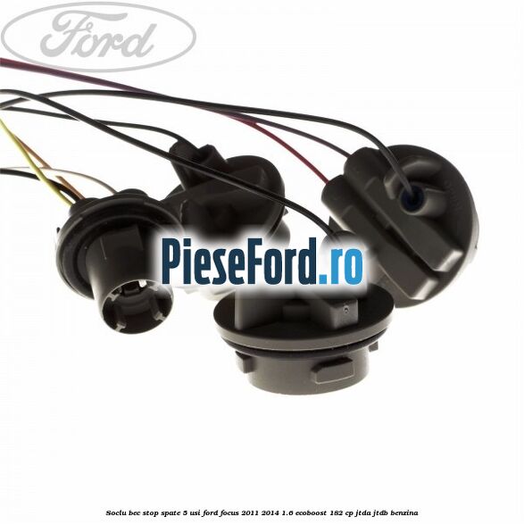 Soclu bec stop spate 5 usi Ford Focus 2011-2014 1.6 EcoBoost 182 cp JTDA, JTDB benzina