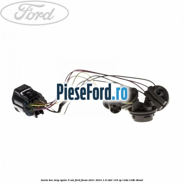 Soclu bec stop spate 5 usi Ford Focus 2011-2014 1.6 TDCi 115 cp T1DA, T1DB diesel