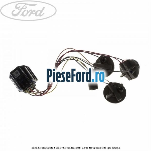 Soclu bec stop spate 5 usi Ford Focus 2011-2014 1.6 Ti 105 cp IQDA, IQDB, IQDC benzina