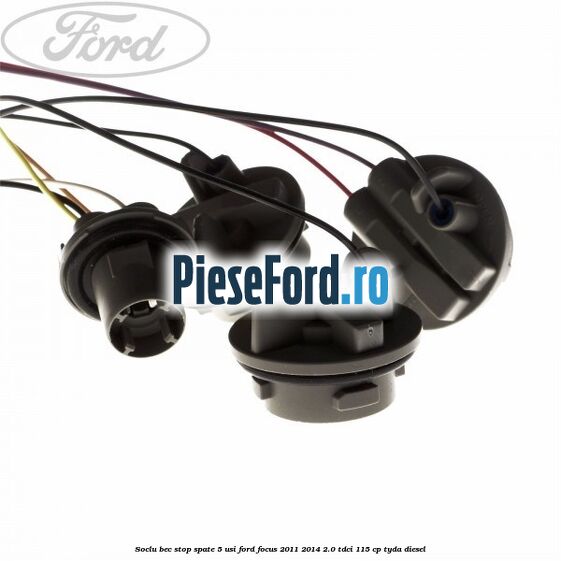 Soclu bec stop spate 5 usi Ford Focus 2011-2014 2.0 TDCi 115 cp TYDA diesel