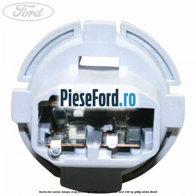 Soclu bec W21W lampa stop Ford Kuga 2008-2012 2.0 TDCi 4x4 136 cp G6DG, UKDA diesel