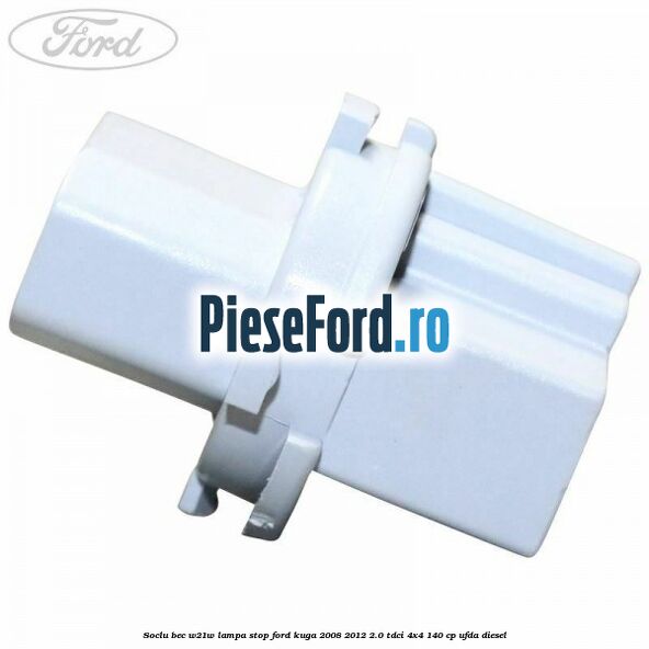 Soclu bec W21W lampa stop Ford Kuga 2008-2012 2.0 TDCI 4x4 140 cp UFDA diesel