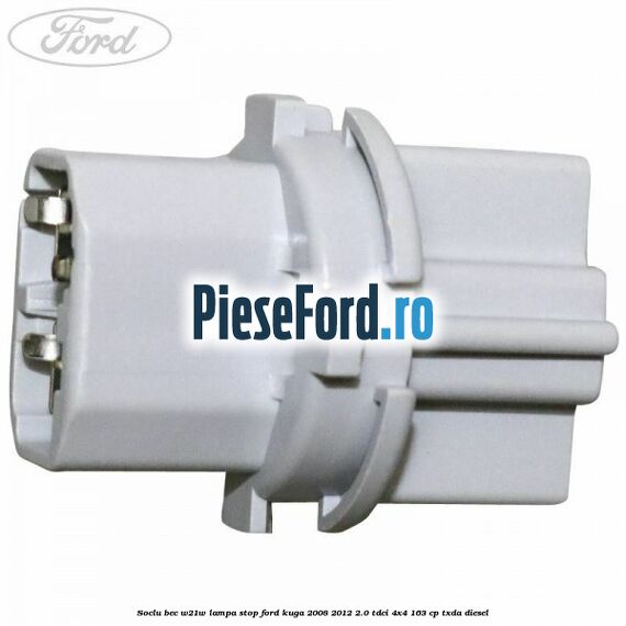 Soclu bec W21W lampa stop Ford Kuga 2008-2012 2.0 TDCI 4x4 163 cp Soclu bec W21W lampa stop Ford Kuga 2008-2012 2.0 TDCI 4x4 163 cp TXDA diesel