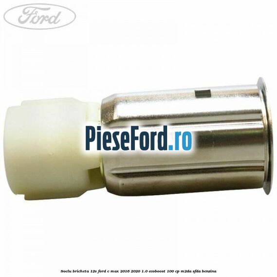 Soclu bricheta 12V Ford C-Max 2016-2020 1.0 EcoBoost 100 cp M2DA, SFDA benzina