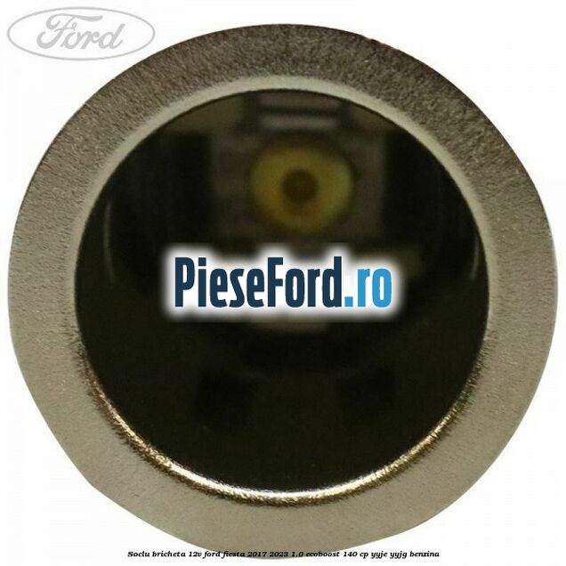 Soclu bricheta 12V Ford Fiesta 2017-2023 1.0 EcoBoost 140 cp Soclu bricheta 12V Ford Fiesta 2017-2023 1.0 EcoBoost 140 cp YYJE, YYJG benzina