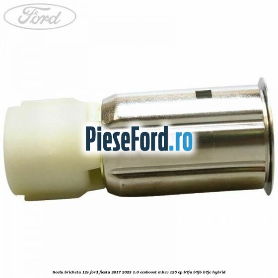 Soclu bricheta 12V Ford Fiesta 2017-2023 1.0 EcoBoost mHEV 125 cp B7JA, B7JB, B7JC Hybrid