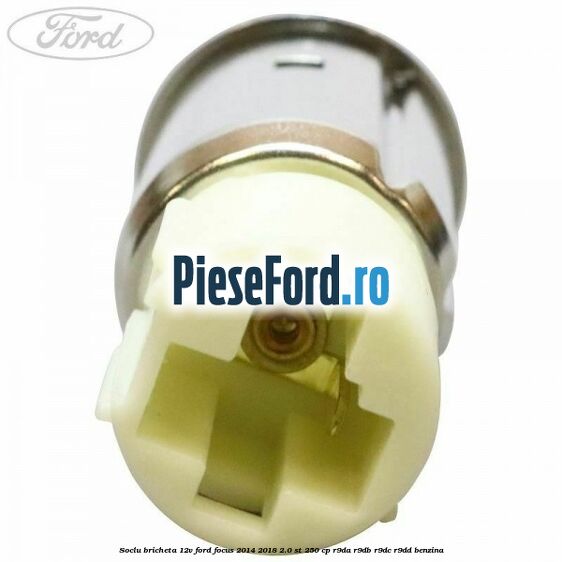 Soclu bricheta 12V Ford Focus 2014-2018 2.0 ST 250 cp R9DA, R9DB, R9DC, R9DD benzina
