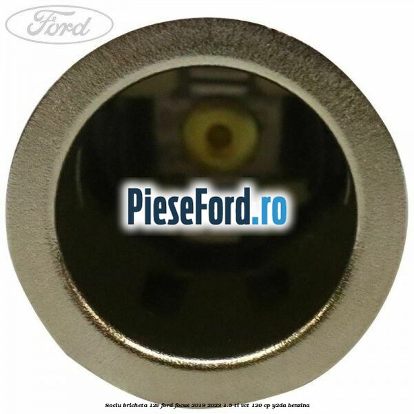 Soclu bricheta 12V Ford Focus 2019-2023 1.5 Ti-VCT 120 cp Y2DA benzina