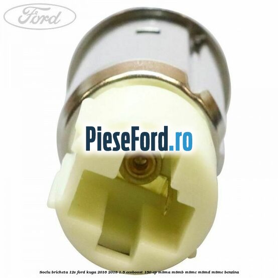 Soclu bricheta 12V Ford Kuga 2016-2018 1.5 EcoBoost 150 cp Soclu bricheta 12V Ford Kuga 2016-2018 1.5 EcoBoost 150 cp M8MA, M8MB, M8MC, M8MD, M8ME benzina