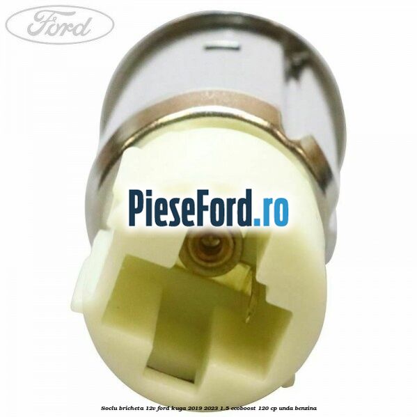 Soclu bricheta 12V Ford Kuga 2019-2023 1.5 EcoBoost 120 cp UNDA benzina