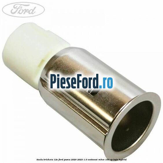 Soclu bricheta 12V Ford Puma 2020-2023 1.0 EcoBoost mHEV 155 cp BZJA Hybrid