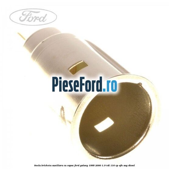Soclu bricheta auxiliara cu capac Ford Galaxy 1995-2000 1.9 TDI 110 cp AFN, AVG diesel