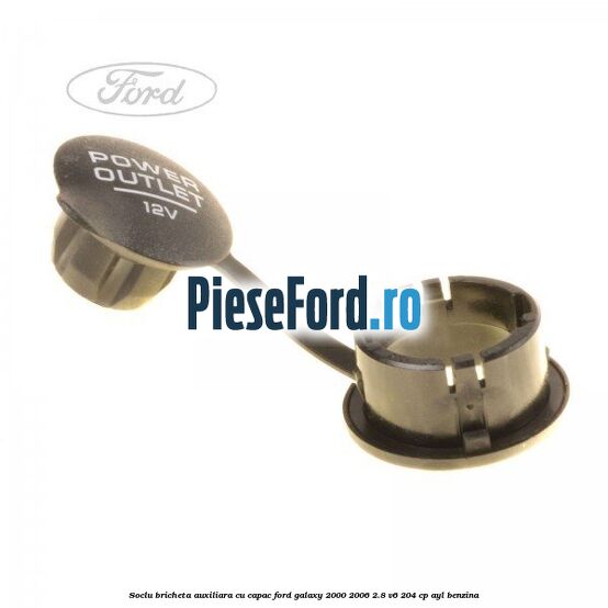 Soclu bricheta auxiliara cu capac Ford Galaxy 2000-2006 2.8 V6 204 cp Soclu bricheta auxiliara cu capac Ford Galaxy 2000-2006 2.8 V6 204 cp AYL benzina