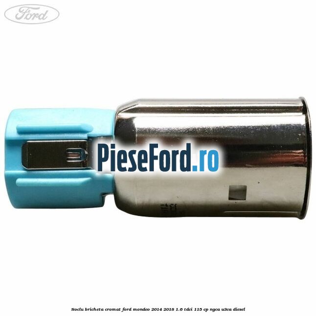 Soclu bricheta cromat Ford Mondeo 2014-2018 1.6 TDCi 115 cp Soclu bricheta cromat Ford Mondeo 2014-2018 1.6 TDCi 115 cp NGCA, U3CA diesel
