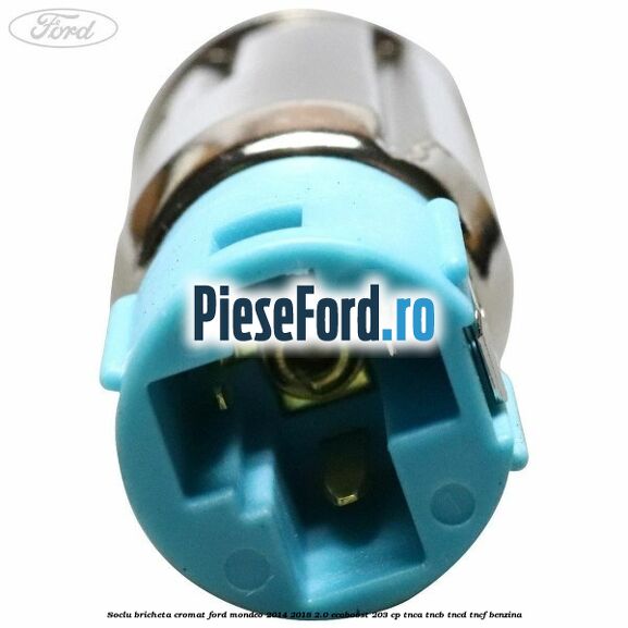 Soclu bricheta cromat Ford Mondeo 2014-2018 2.0 EcoBoost 203 cp Soclu bricheta cromat Ford Mondeo 2014-2018 2.0 EcoBoost 203 cp TNCA, TNCB, TNCD, TNCF benzina