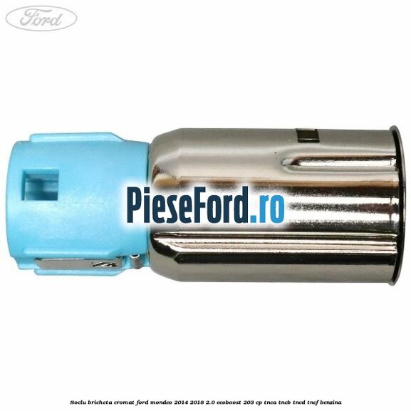 Soclu bricheta cromat Ford Mondeo 2014-2018 2.0 EcoBoost 203 cp Soclu bricheta cromat Ford Mondeo 2014-2018 2.0 EcoBoost 203 cp TNCA, TNCB, TNCD, TNCF benzina