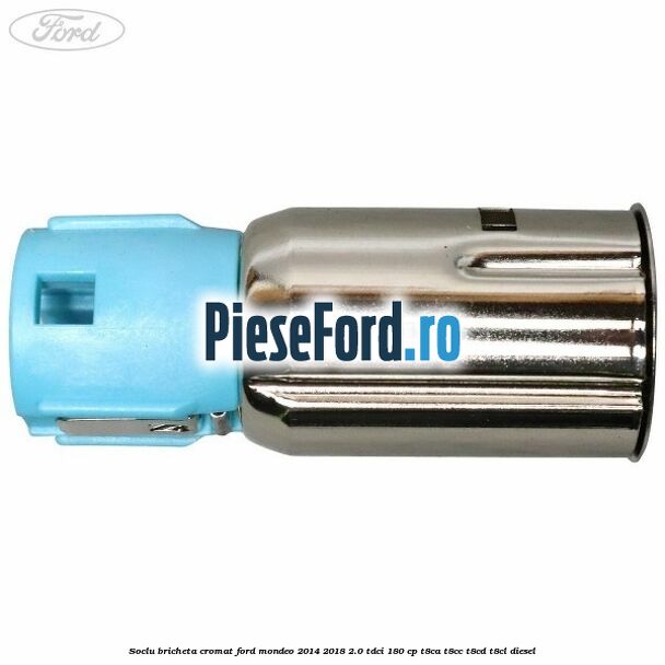 Soclu bricheta cromat Ford Mondeo 2014-2018 2.0 TDCi 180 cp T8CA, T8CC, T8CD, T8CL diesel