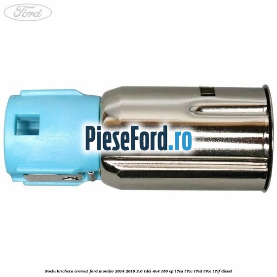 Soclu bricheta cromat Ford Mondeo 2014-2018 2.0 TDCi 4x4 150 cp T7CA, T7CC, T7CD, T7CE, T7CF diesel