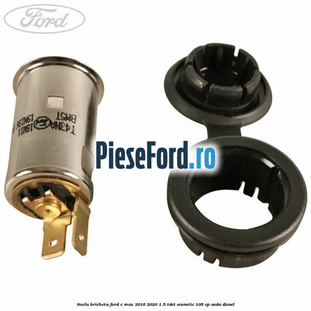 Soclu bricheta Ford C-Max 2016-2020 1.5 TDCi ECOnetic 105 cp AEDA diesel