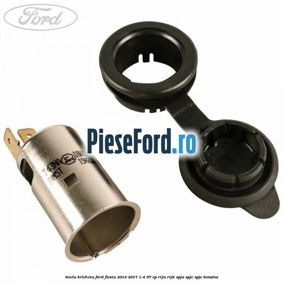 Soclu bricheta Ford Fiesta 2013-2017 1.4 97 cp RTJA, RTJB, SPJA, SPJC, SPJE benzina