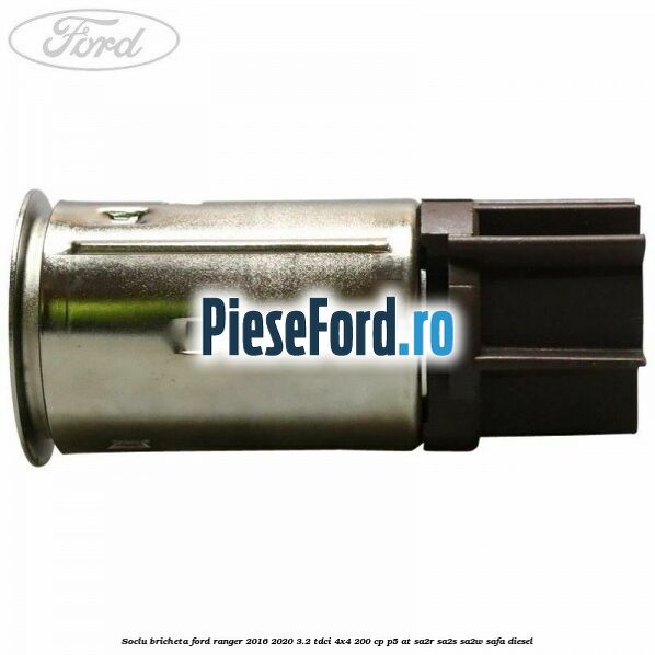 Soclu bricheta Ford Ranger 2016-2020 3.2 TDCi 4x4 200 cp P5-AT, SA2R, SA2S, SA2W, SAFA diesel