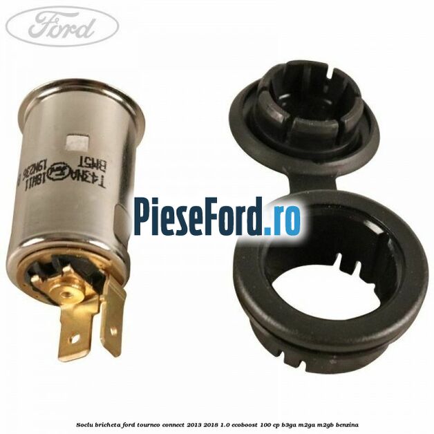 Soclu bricheta Ford Tourneo Connect 2013-2018 1.0 EcoBoost 100 cp Soclu bricheta Ford Tourneo Connect 2013-2018 1.0 EcoBoost 100 cp B3GA, M2GA, M2GB benzina