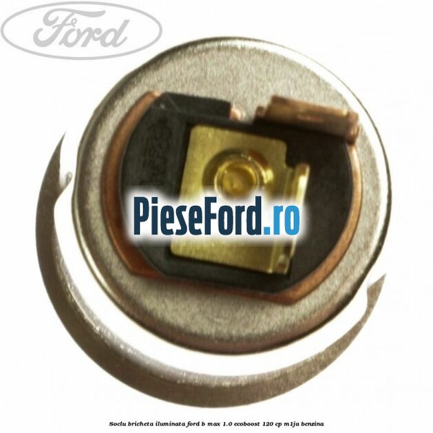 Soclu bricheta iluminata Ford B-Max 1.0 EcoBoost 120 cp M1JA benzina